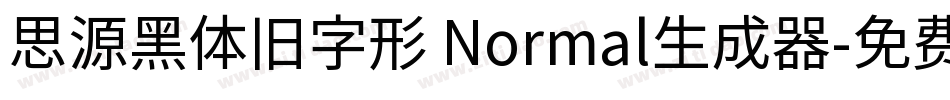 思源黑体旧字形 Normal生成器字体转换
